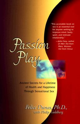Passion Play: Ancient Secrets for a Lifetime of Health and Happiness Through Sensational Sex