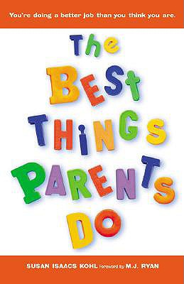 The Best Things Parents Do: Ideas & Insights from Real-World Parents (Parenting Book for Moms and Dads)