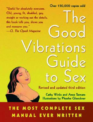 Good Vibrations Guide to Sex: The Most Complete Sex Manual Ever Written