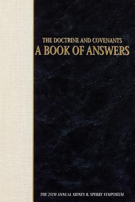 The Doctrine and Covenants: A Book of Answers : The 25th Annual Sidney B. Sperry Symposium