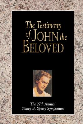 Image for The Testimony of John the Beloved: The 27th Annual Sidney B. Sperry Symposium