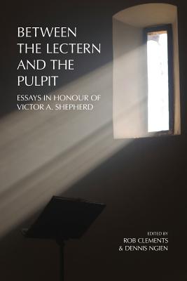 Between The Lectern And The Pulpit: Essays In Honour Of Victor A. Shepherd
