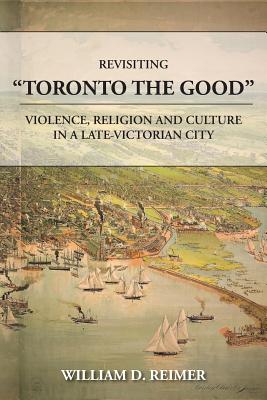 Revisiting Toronto the Good: Violence, Religion and Culture in a Late Victorian City