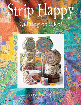 Strip Happy: Quilting on a Roll (Design Originals) Make Fast & Easy Scrappy Quilts from Your Leftover Fabrics, Scrap Stashes, and Jelly Rolls; Exciting Projects for Both Novice & Experienced Quilters