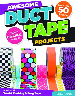 Awesome Duct Tape Projects: More than 50 Projects for Washi, Masking, and FrogTape (R): Totally Original Designs (Design Originals) Ultimate Duct Tape Idea & Activity Book for Boys & Girls [Book Only]