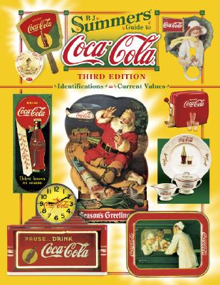 B. J. SUMMERS' GUIDE TO COCA-COLA : IDENTIFICATIONS, CURRENT VALUES, CIRCA DATES, 3RD EDITION