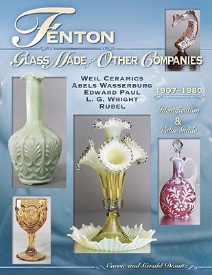 FENTON GLASS MADE FOR OTHER COMPANIES: WEIL CERAMICS, ABELS WASSERBURG, EDWARD PAUL, L. G. WRIGHT, RUBEL 1907-1980