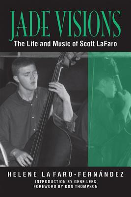 Jade Visions: The Life and Music of Scott LaFaro (Volume 4) (North Texas Lives of Musician Series)