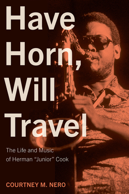 Have Horn, Will Travel: The Life and Music of Herman 'Junior' Cook Volume 21