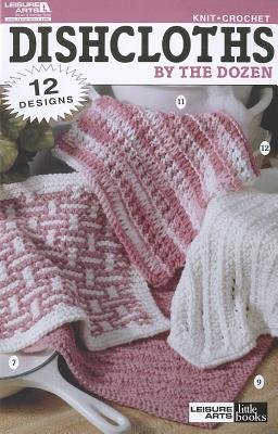 Dishcloths by the Dozen-12 Knit and Crochet Designs that are Small, Easy and Quick to Make-Beginners will Love It!