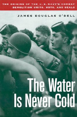 Water is Never Cold: The Origins of U.S. Naval Combat Demolition Units, UDTs, and Seals