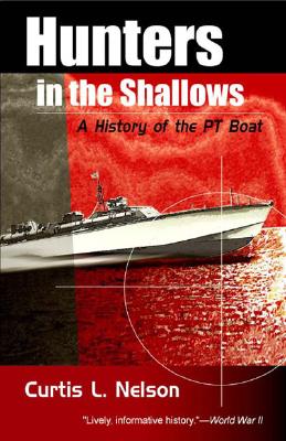 Hunters in the Shallows: A History of the PT Boat.
