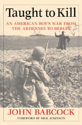 Taught To Kill: An American Boy's War From The Ardennes To Berlin.