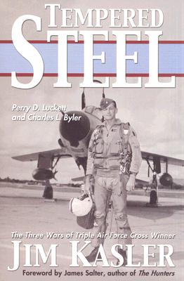Tempered Steel: The Three Wars of Triple Air Force Cross Winner Jim Kasler [INSCRIBED]