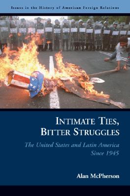 Intimate Ties, Bitter Struggles: The United States and Latin America Since 1945 (Issues in the History of American Foreign Relations)