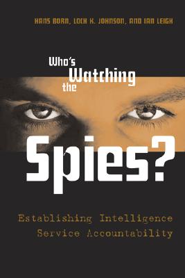 Who's Watching the Spies: Establishing Intelligence Service Accountability