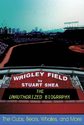 Wrigley Field: The Unauthorized Biography