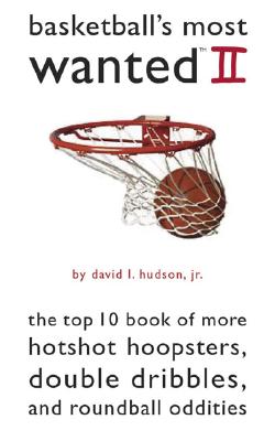 Basketball's Most Wanted II: The Top 10 Book of More Hotshot Hoopsters, Double Dribbles, and Roundball Oddities (Most Wanted (Potomac)) (v. 2)