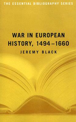 War in European History, 1494 1660 (The Essential Bibliography)