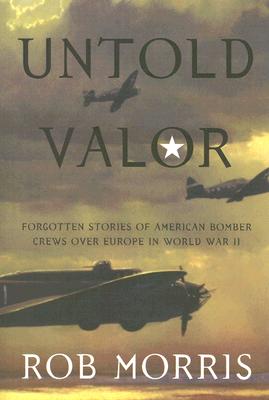 Untold Valor: Forgotten Stories of American Bomber Crews over Europe in World War II