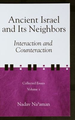 ANCIENT ISRAEL AND ITS NEIGHBORS Interaction and Counteraction: Collected Essays Volume I