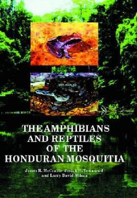 Image for The Amphibians and Reptiles of the Honduran Mosquitia The Amphibians and Reptiles of the Honduran Mosquitia