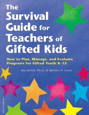 The Survival Guide for Teachers of Gifted Kids: How to Plan, Manage, and Evaluate Programs for Gifted Youth K12