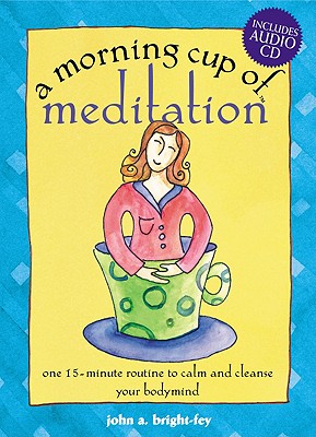 A Morning Cup of Meditation: One 15-Minute Routine to Calm and Cleanse Your Bodymind (The Morning Cup series)