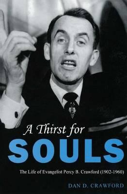 A Thirst For Souls: The Life of Evangelist Percy B. Crawford (1902-1960)