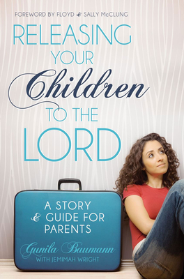 Image for Releasing Your Children to the Lord: A Story & Guide for Parents Releasing Your Children to the Lord: A Story & Guide for Parents