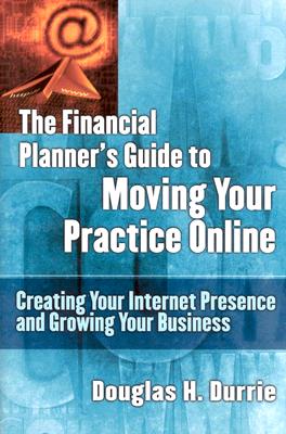 Financial Planners Guide to Moving Your Practice Online: Creating Your Internet Presence and Growing Your Business