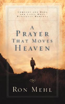 Prayer That Moves Heaven: Comfort and Hope for Life's Most Difficult Moments