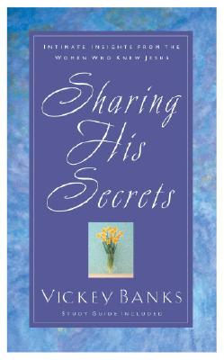 Sharing His Secrets: Intimate Insights from the Women Who Knew Jesus