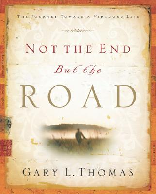 Image for Not the End but the Road: The Journey Toward a Virtuous Life Not the End but the Road: The Journey Toward a Virtuous Life