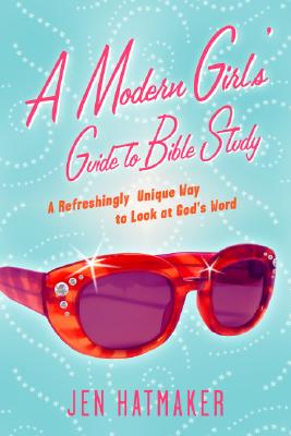A Modern Girl's Guide to Bible Study: A Refreshingly Unique Look at God's Word