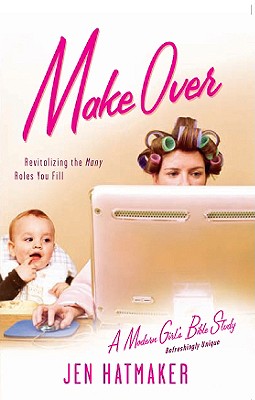 Make Over: Revitalizing the Many Roles You Fill (A Modern Girl's Bible Study)