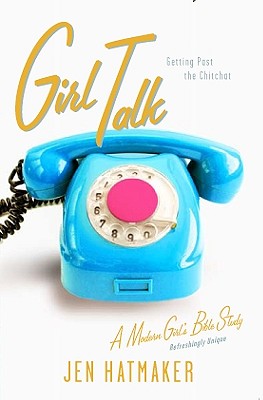 Girl Talk: Getting Past the Chitchat (A Modern Girl's Bible Study)