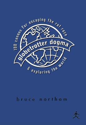 Globetrotter Dogma: 100 Canons for Escaping the Rat Race and Exploring the World