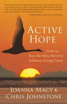ACTIVE HOPE : HOW TO FACE THE MESS WE'RE IN WITHOUT GOING CRAZY
