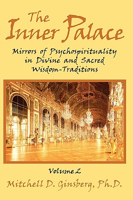 INNER PALACE, THE (VOLUME 2) MIRRORS OF PSYCHOSPIRITUALITY IN DIVINE AND SACRED WISDOM-TRADITIONS