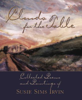 Image for Clouds for the Table: Collected Poems and Paintings of Susie Sims Irvin Clouds for the Table: Collected Poems and Paintings of Susie Sims Irvin