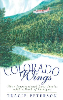Colorado Wings: A Wing and a Prayer/Wings Like Eagles/Wings of the Dawn/A Gift of Wings (Inspirational Romance Collection)