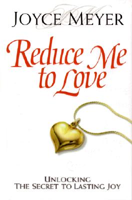 Reduce Me to Love: Unlocking the Secret to Lasting Joy