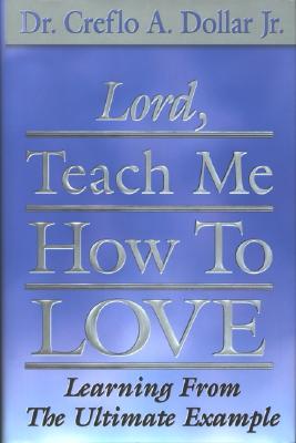 Lord, Teach Me How to Love: Learning from the Ultimate Example