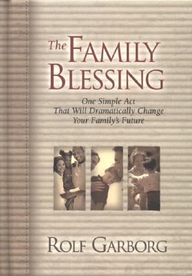 The Family Blessing: One Simple Act That Will Dramatically Change Your Family's Future