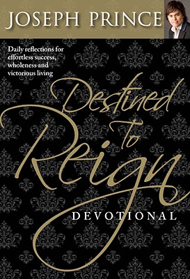 Destined to Reign Devotional: Daily Reflections For Effortless Success, Wholeness, and Victorious Living