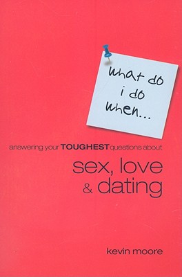 What Do I Do When: Answering Your Toughest Questions About Sex, Love, and Dating