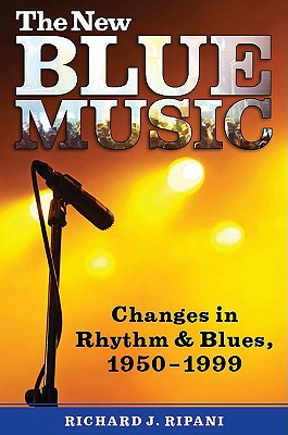 The New Blue Music: Changes in Rhythm & Blues, 19501999 (American Made Music Series)