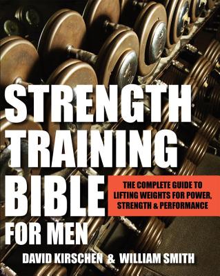 Image for Strength Training Bible for Men: The Complete Guide to Lifting Weights for Power, Strength & Performance Strength Training Bible for Men: The Complete Guide to Lifting Weights for Power, Strength & Performance