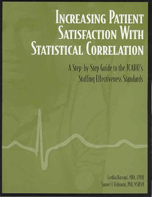 Increasing Patient Satisfaction with Statistical Correlation: A Step-by-Step Guide to JCAHO's Staffing Effectiveness Standards